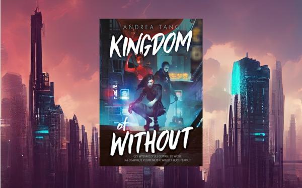 „Kingdom of Without” - cyberpunkowa powieść YA - Andrei Tang