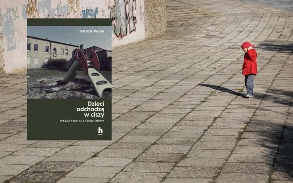 „Dzieci odchodzą w ciszy. Sprawa Kamilka z Częstochowy” - reportaż Bartosza Wojsy