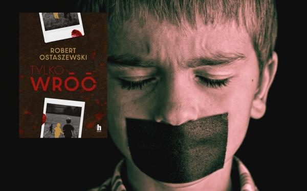 Znika dziecko. Child Alert nie przynosi rezultatów. W nim nadzieja... - „Tylko wróć” Roberta Ostaszewskiego