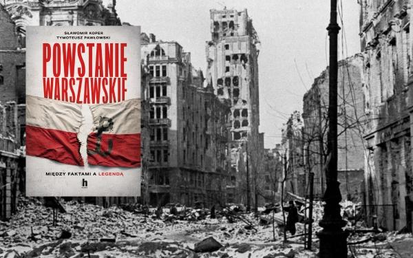 „Powstanie Warszawskie. Między faktami a legendą” - subiektywny dwugłos historyków Sławomira Kopra i Tymoteusza Pawłowskiego