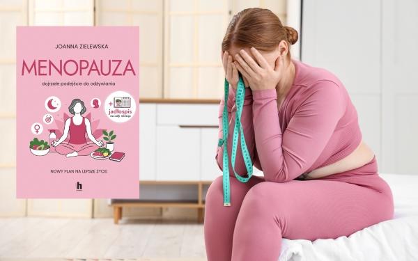 Jak  lepiej zadbać o siebie w okresie menopauzy?„Menopauza. Dojrzałe podejście do odżywiania” Joanny Zielewskiej